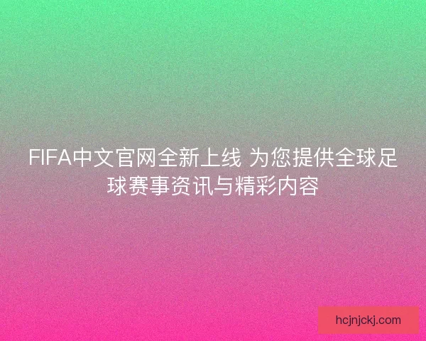FIFA中文官网全新上线 为您提供全球足球赛事资讯与精彩内容
