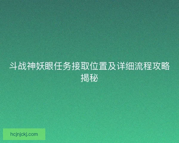 斗战神妖眼任务接取位置及详细流程攻略揭秘